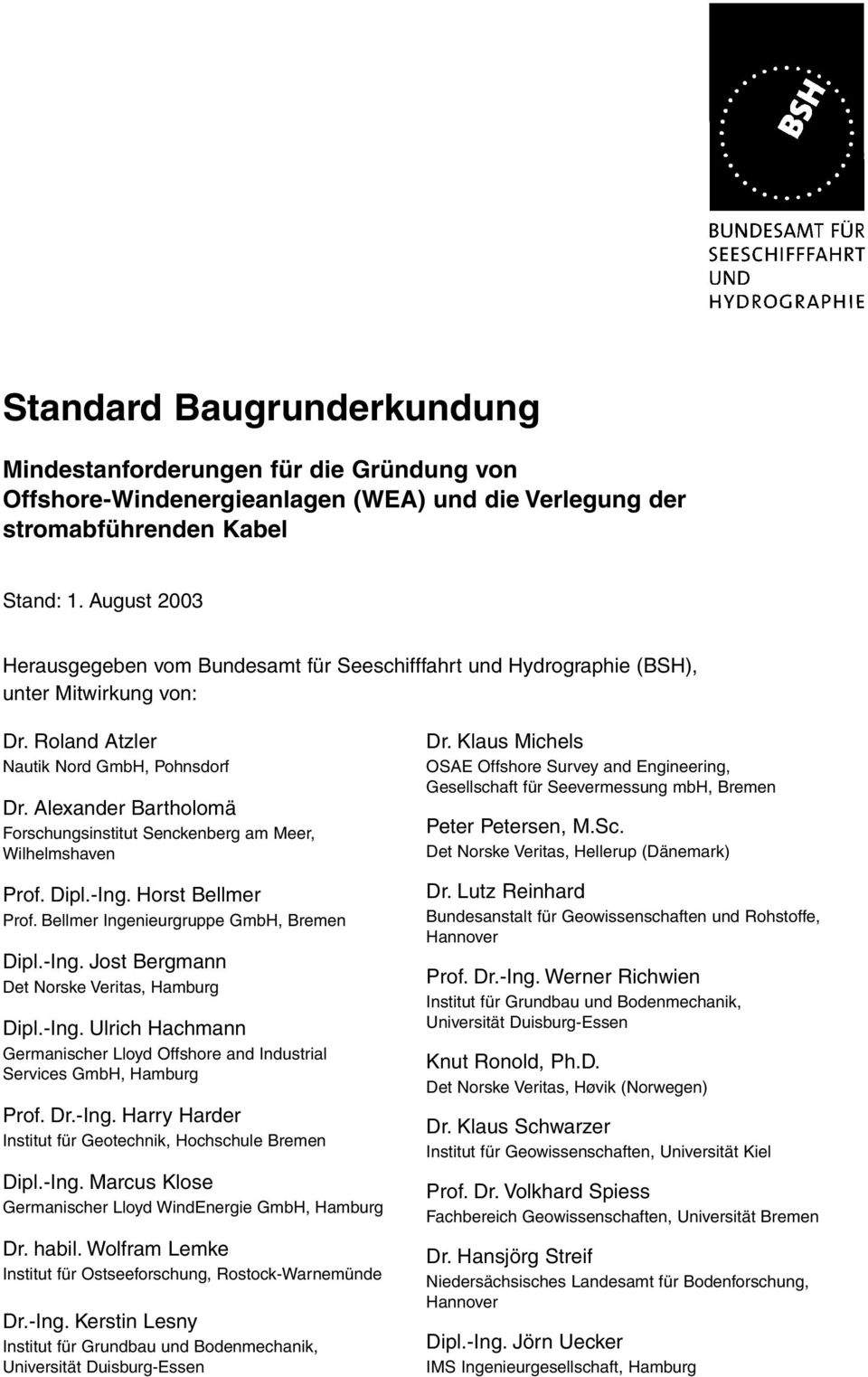 Alexander Bartholomä Forschungsinstitut Senckenberg am Meer, Wilhelmshaven Prof. Dipl.-Ing. Horst Bellmer Prof. Bellmer Ingenieurgruppe GmbH, Bremen Dipl.-Ing. Jost Bergmann Det Norske Veritas, Hamburg Dipl.