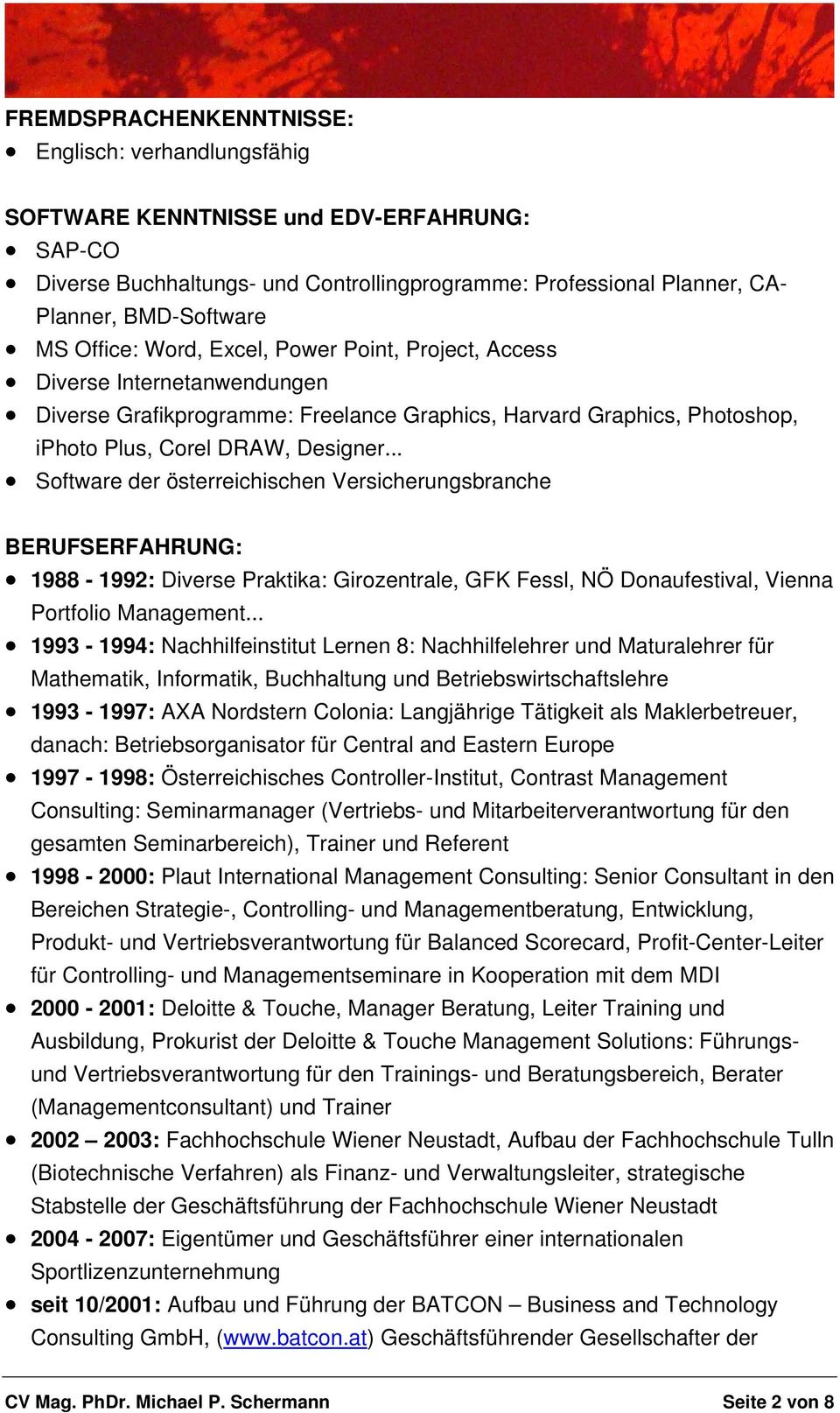 .. Software der österreichischen Versicherungsbranche BERUFSERFAHRUNG: 1988-1992: Diverse Praktika: Girozentrale, GFK Fessl, NÖ Donaufestival, Vienna Portfolio Management.