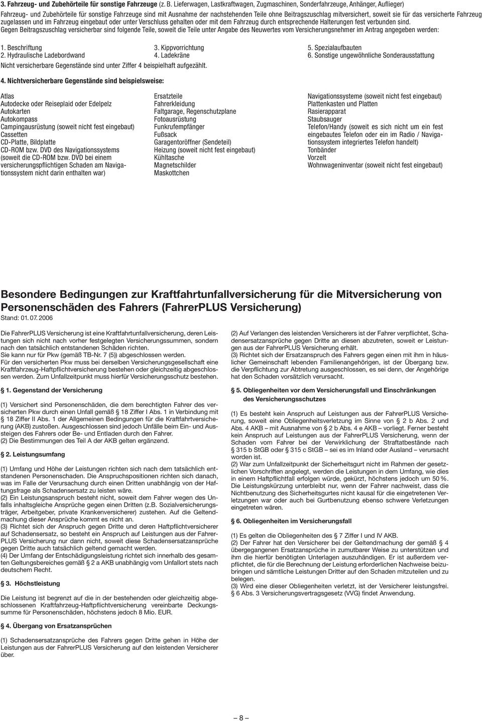 mitversichert, soweit sie für das versicherte Fahrzeug zugelassen und im Fahrzeug eingebaut oder unter Verschluss gehalten oder mit dem Fahrzeug durch entsprechende Halterungen fest verbunden sind.