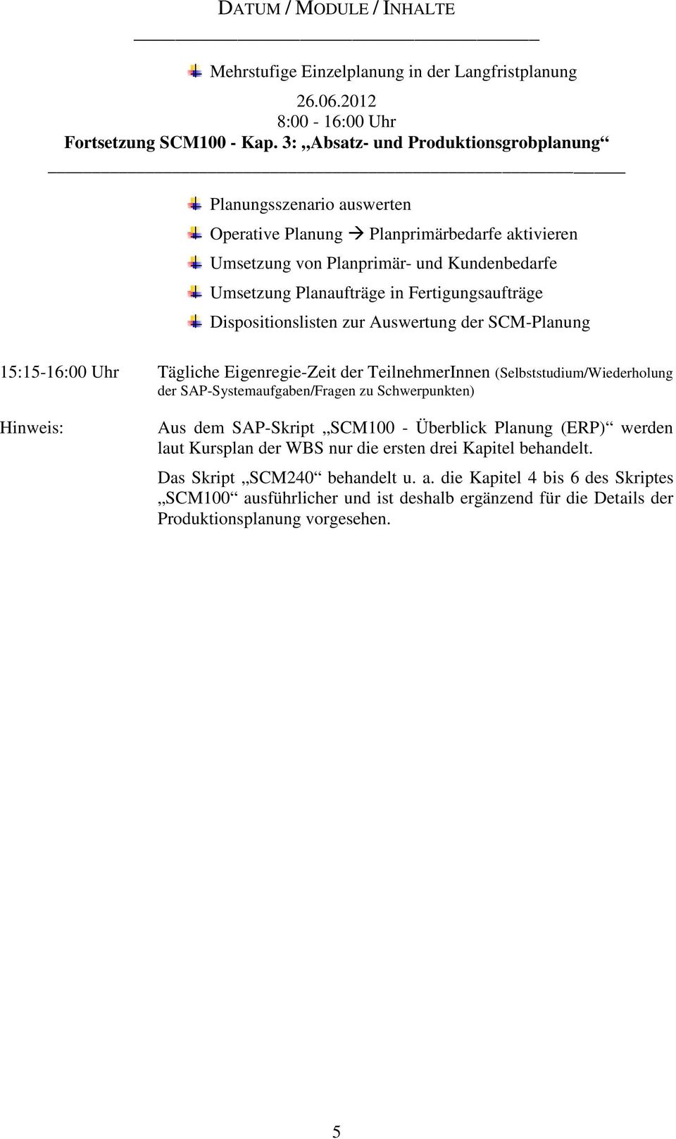 Fertigungsaufträge Dispositionslisten zur Auswertung der SCM-Planung 15:15-16:00 Uhr Tägliche Eigenregie-Zeit der TeilnehmerInnen (Selbststudium/Wiederholung Hinweis: Aus dem