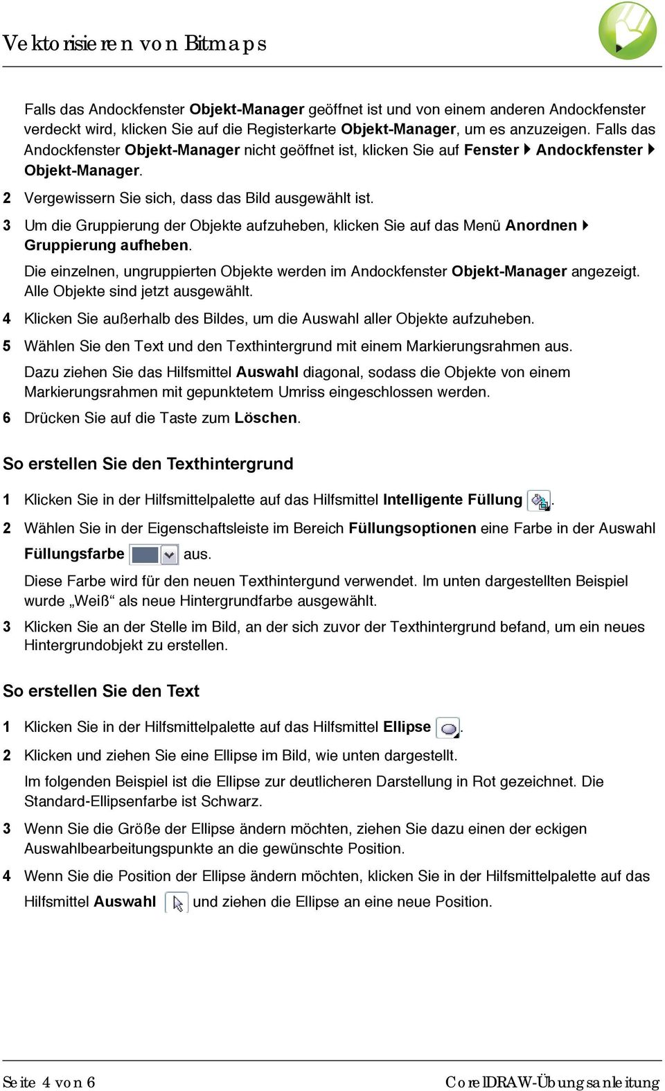 3 Um die Gruppierung der Objekte aufzuheben, klicken Sie auf das Menü Anordnen Gruppierung aufheben. Die einzelnen, ungruppierten Objekte werden im Andockfenster Objekt-Manager angezeigt.