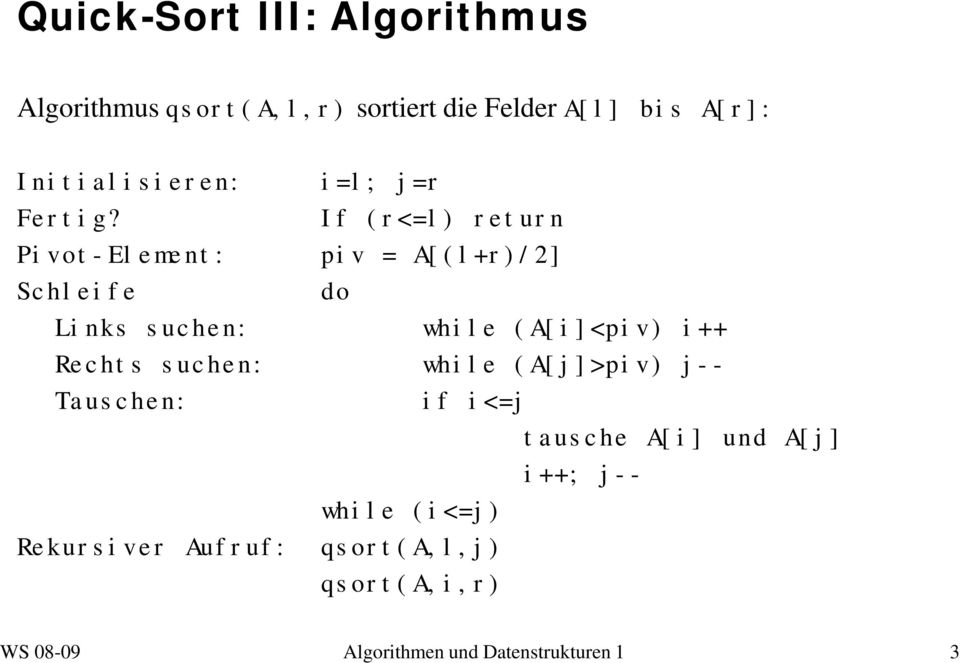 If (r<=l) return Pivot-Element: piv = A[(l+r)/2] Schleife do Links suchen: while (A[i]<piv) i++