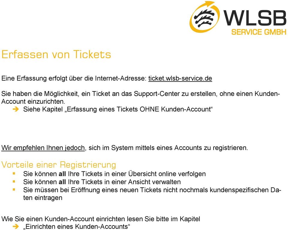 Siehe Kapitel Erfassung eines Tickets OHNE Kunden-Account Wir empfehlen Ihnen jedoch, sich im System mittels eines Accounts zu registrieren.