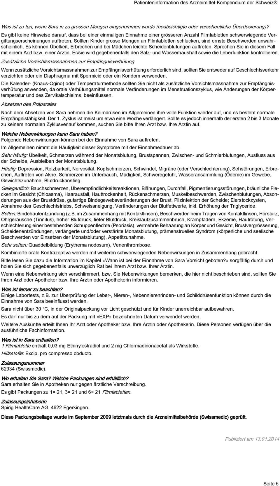 Sollten Kinder grosse Mengen an Filmtabletten schlucken, sind ernste Beschwerden unwahrscheinlich. Es können Übelkeit, Erbrechen und bei Mädchen leichte Scheidenblutungen auftreten.