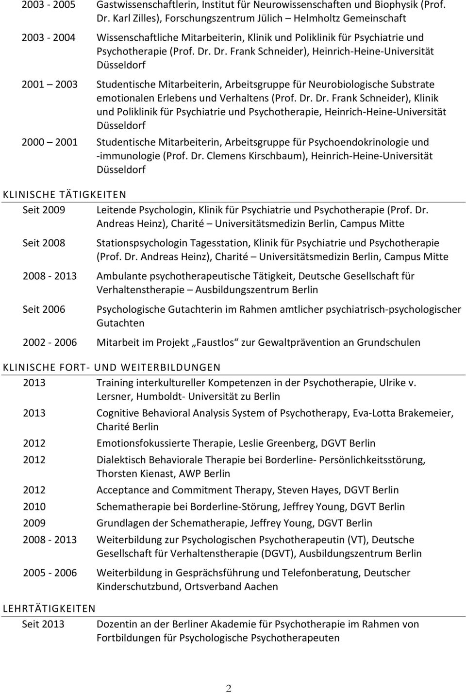 Dr. Frank Schneider), Heinrich-Heine-Universität Düsseldorf 2001 2003 Studentische Mitarbeiterin, Arbeitsgruppe für Neurobiologische Substrate emotionalen Erlebens und Verhaltens (Prof. Dr.