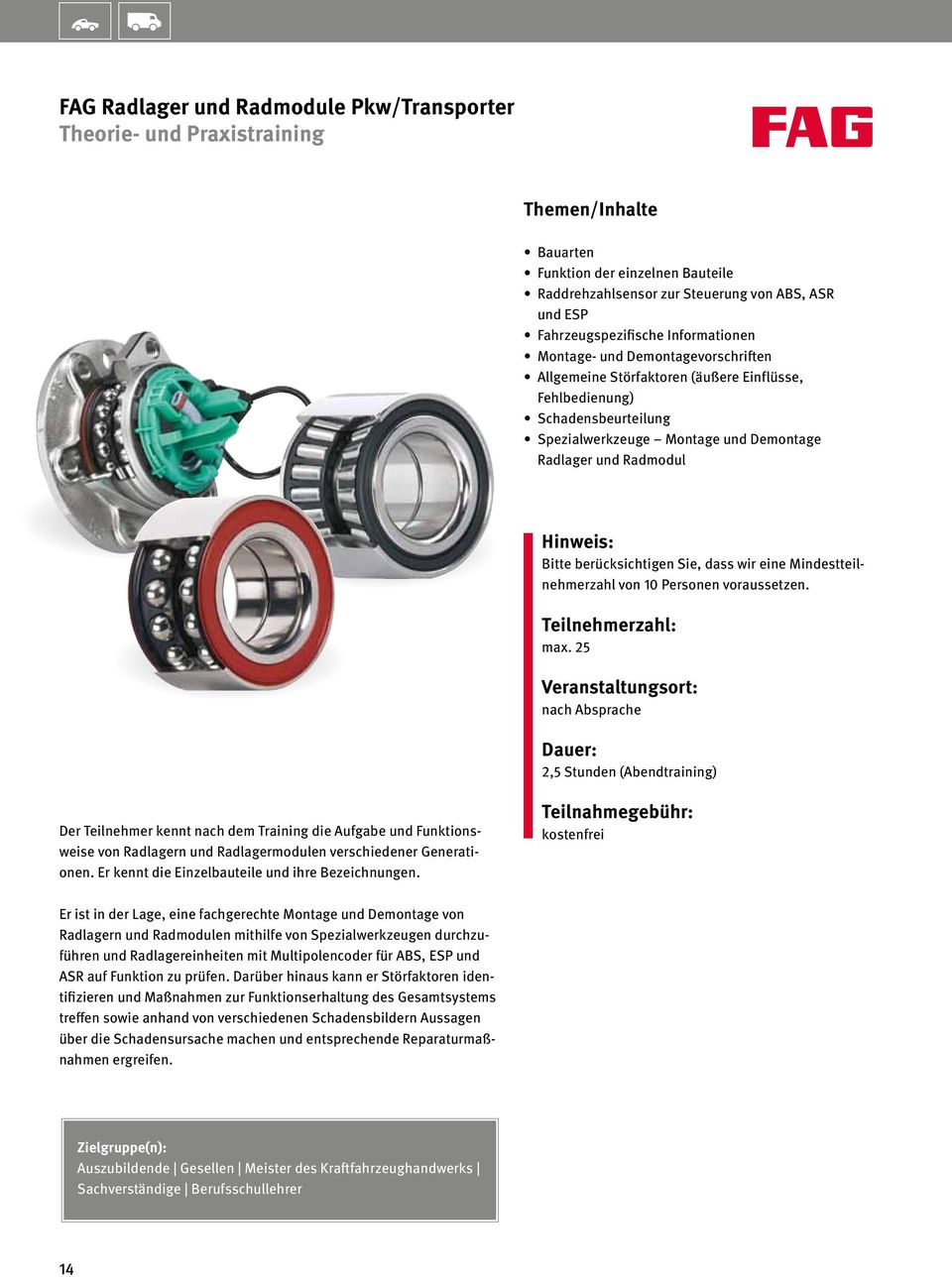 Personen voraussetzen. max. 25 2,5 Stunden (Abendtraining) Der Teilnehmer kennt nach dem Training die Aufgabe und Funktionsweise von Radlagern und Radlagermodulen verschiedener Generationen.