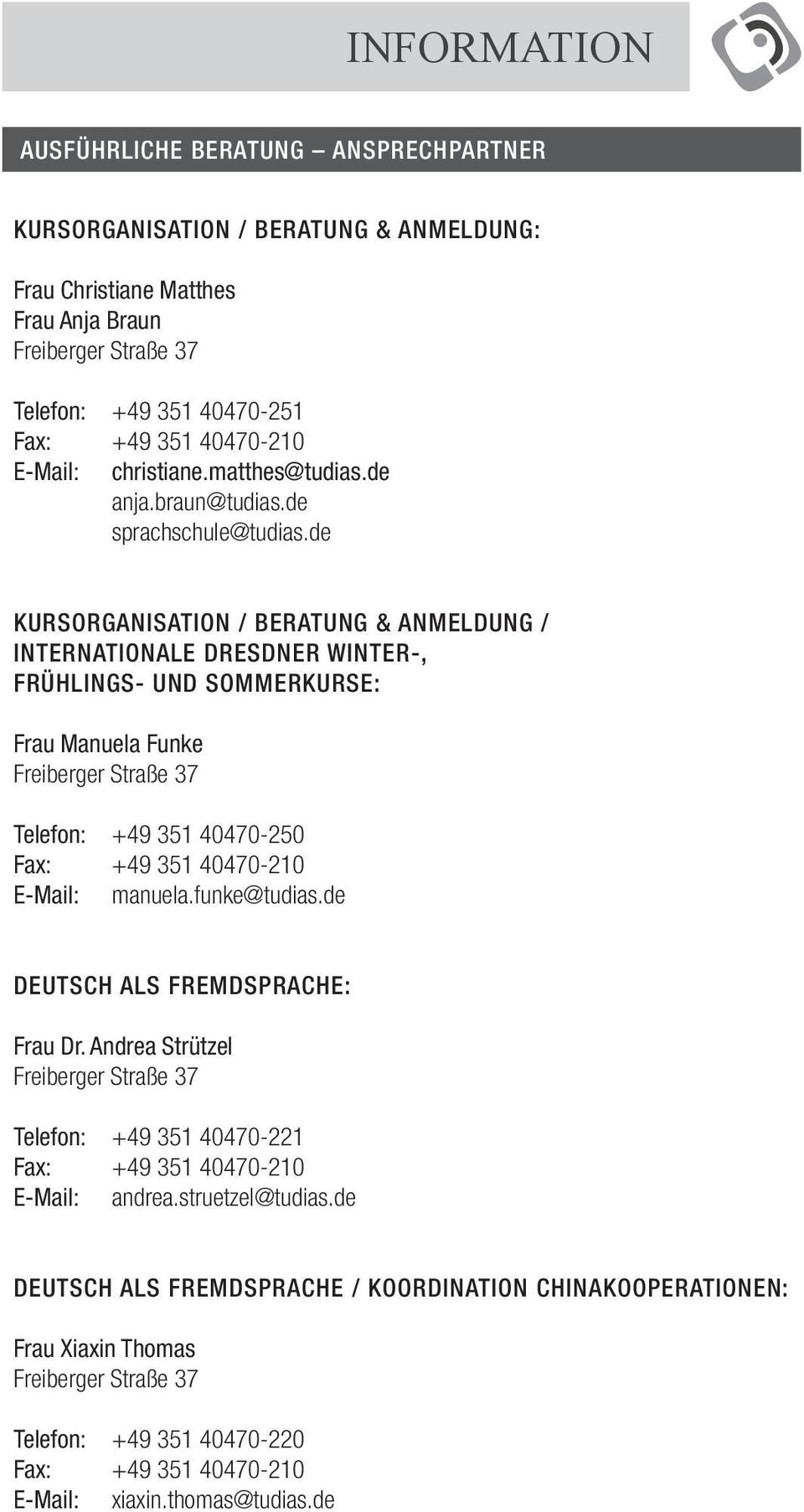 de Kursorganisation / Beratung & Anmeldung / Internationale Dresdner Winter-, Frühlings- und Sommerkurse: Frau Manuela Funke Freiberger Straße 37 Telefon: +49 351 40470-250 Fax: +49 351 40470-210