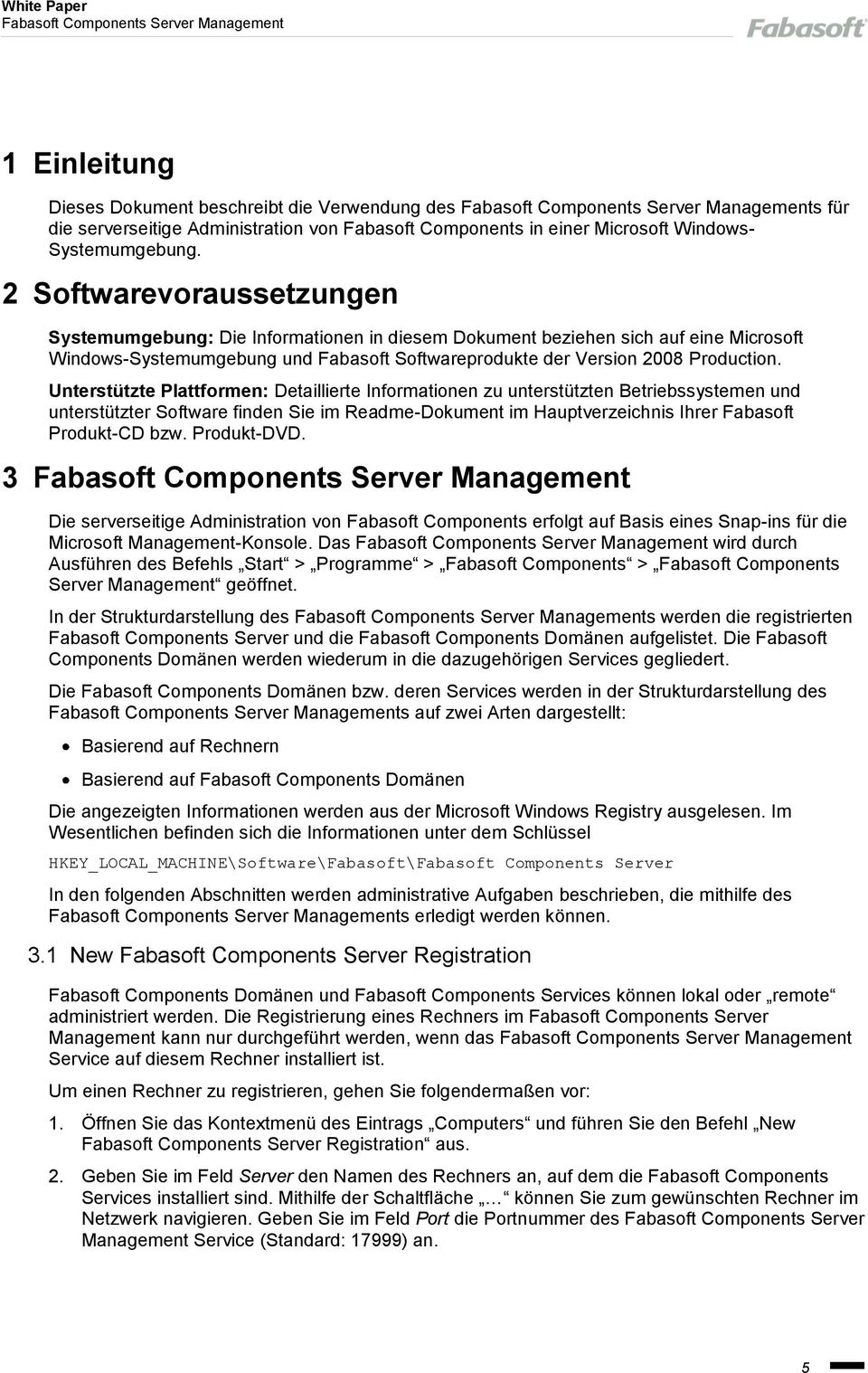 Unterstützte Plattformen: Detaillierte Informationen zu unterstützten Betriebssystemen und unterstützter Software finden Sie im Readme-Dokument im Hauptverzeichnis Ihrer Fabasoft Produkt-CD bzw.