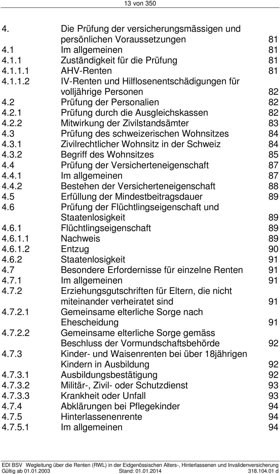 3.2 Begriff des Wohnsitzes 85 4.4 Prüfung der Versicherteneigenschaft 87 4.4.1 Im allgemeinen 87 4.4.2 Bestehen der Versicherteneigenschaft 88 4.5 Erfüllung der Mindestbeitragsdauer 89 4.