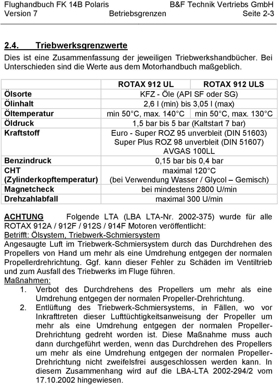 130 C Öldruck 1,5 bar bis 5 bar (Kaltstart 7 bar) Kraftstoff Euro - Super ROZ 95 unverbleit (DIN 51603) Super Plus ROZ 98 unverbleit (DIN 51607) AVGAS 100LL Benzindruck 0,15 bar bis 0,4 bar CHT