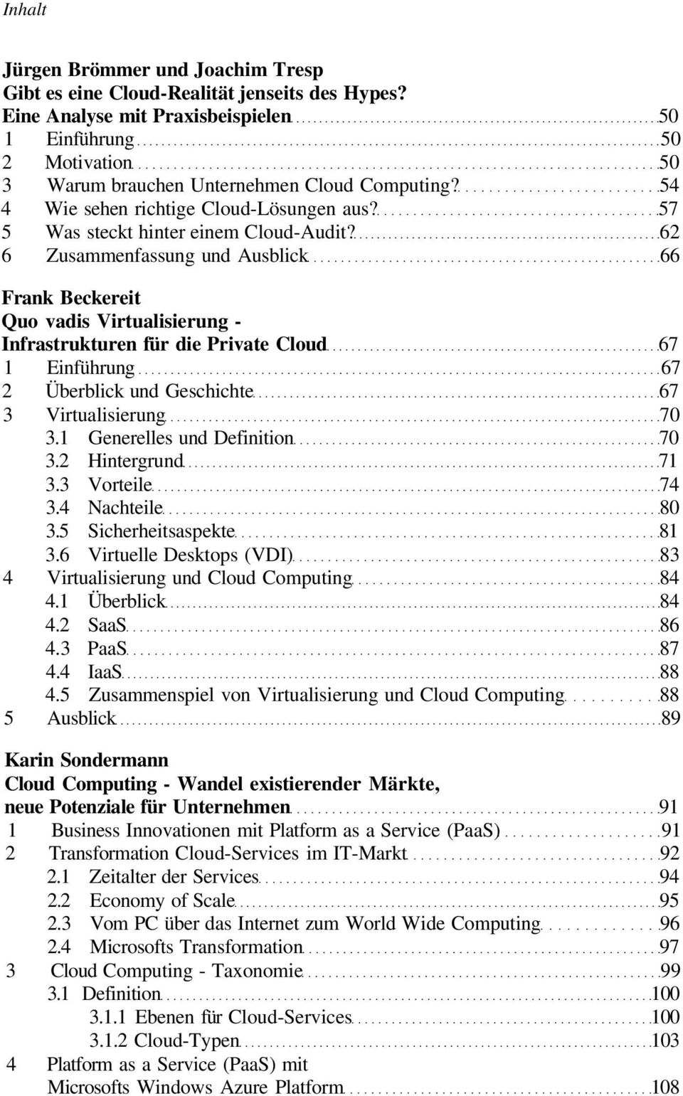 62 6 Zusammenfassung und Ausblick 66 Frank Beckereit Quo vadis Virtualisierung - Infrastrukturen für die Private Cloud 67 1 Einführung 67 2 Überblick und Geschichte 67 3 Virtualisierung 70 3.