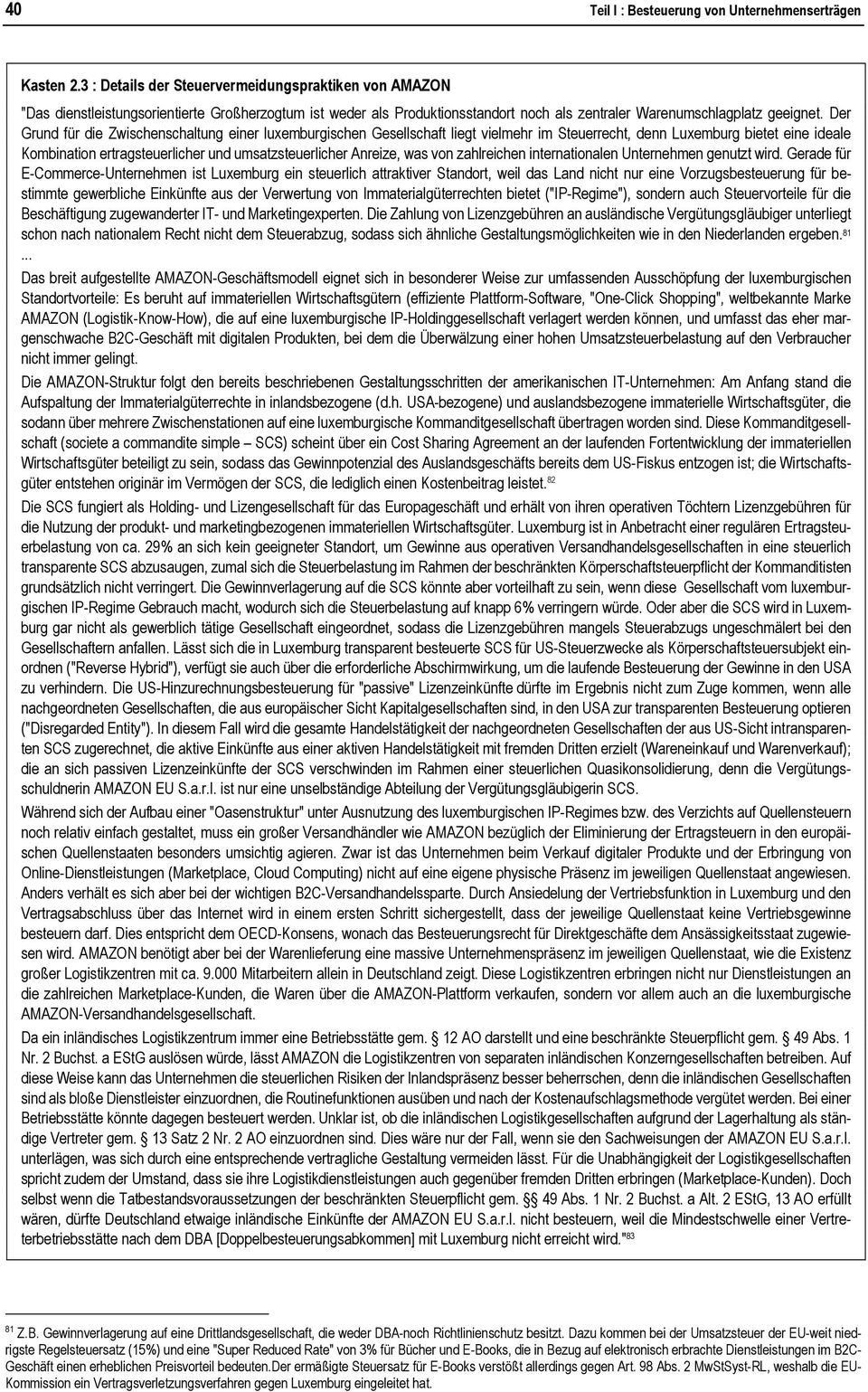 Der Grund für die Zwischenschaltung einer luxemburgischen Gesellschaft liegt vielmehr im Steuerrecht, denn Luxemburg bietet eine ideale Kombination ertragsteuerlicher und umsatzsteuerlicher Anreize,