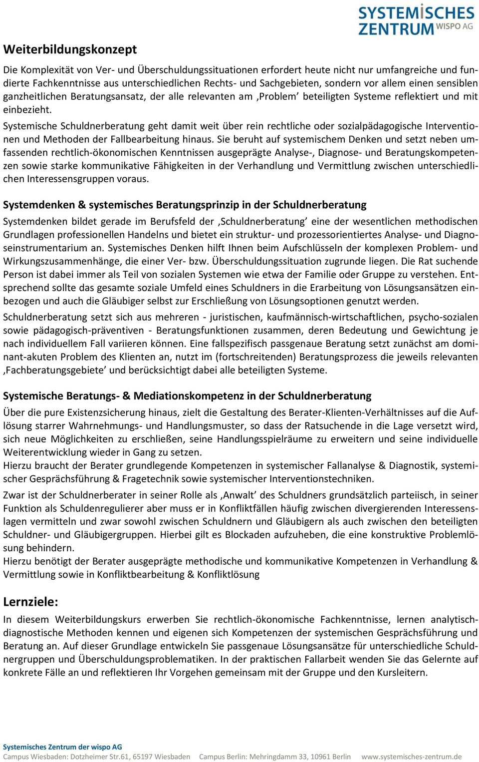 Systemische Schuldnerberatung geht damit weit über rein rechtliche der szialpädaggische Interventinen und Methden der Fallbearbeitung hinaus.