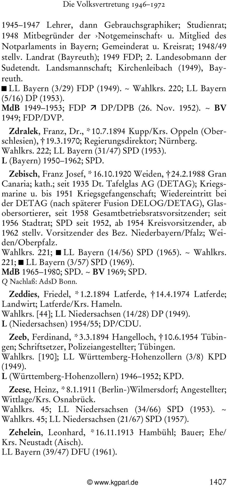 MdB 1949 1953; FDP Ê DP/DPB (26. Nov. 1952). ~ BV 1949; FDP/DVP. Zdralek, Franz, Dr., * 10.7.1894 Kupp/Krs. Oppeln (Oberschlesien), 19.3.1970; Regierungsdirektor; Nürnberg. Wahlkrs.