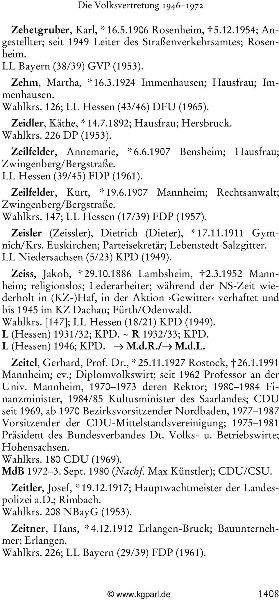 LL Hessen (39/45) FDP (1961). Zeilfelder, Kurt, * 19.6.1907 Mannheim; Rechtsanwalt; Zwingenberg/Bergstraße. Wahlkrs. 147; LL Hessen (17/39) FDP (1957). Zeisler (Zeissler), Dietrich (Dieter), * 17.11.