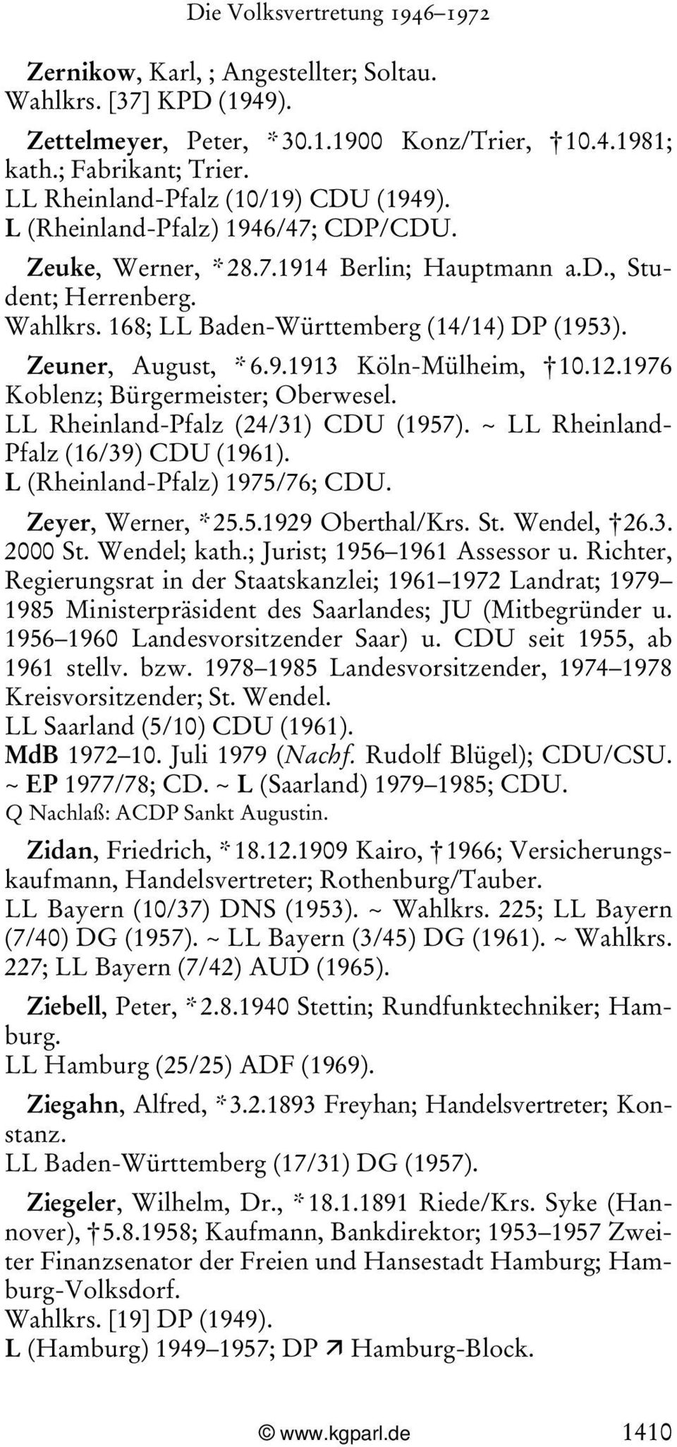 12.1976 Koblenz; Bürgermeister; Oberwesel. LL Rheinland-Pfalz (24/31) CDU (1957). ~ LL Rheinland- Pfalz (16/39) CDU (1961). L (Rheinland-Pfalz) 1975/76; CDU. Zeyer, Werner, * 25.5.1929 Oberthal/Krs.
