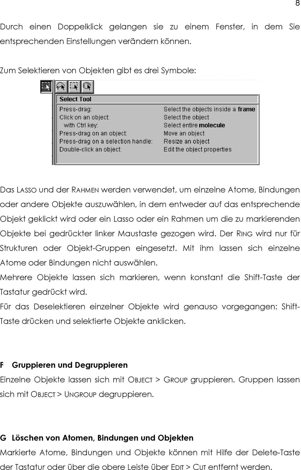 geklickt wird oder ein Lasso oder ein Rahmen um die zu markierenden bjekte bei gedrückter linker Maustaste gezogen wird. Der RING wird nur für Strukturen oder bjekt-gruppen eingesetzt.