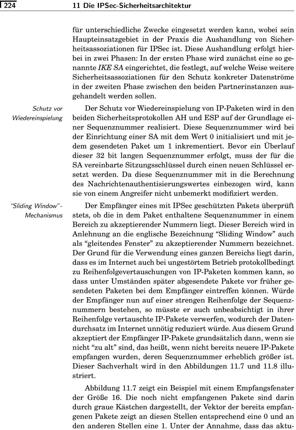 Diese Aushandlung erfolgt hierbei in zwei Phasen: In der ersten Phase wird zunächst eine so genannte IKE SA eingerichtet, die festlegt, auf welche Weise weitere Sicherheitsassoziationen für den