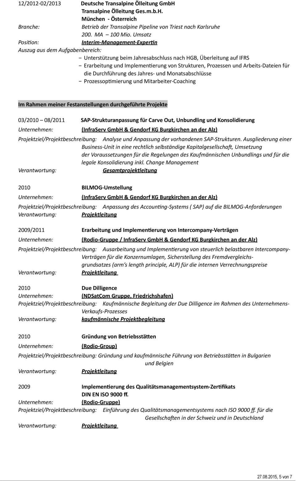 Monatsabschlüsse - ProzessopFmierung und Mitarbeiter- Coaching Im Rahmen meiner Festanstellungen durchgeführte Projekte 03/2010 08/2011 SAP- Strukturanpassung für Carve Out, Unbundling und