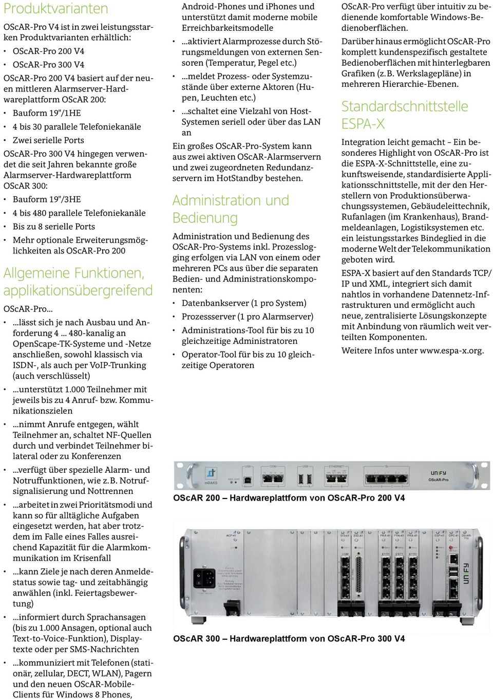 Alarmserver-Hardwareplattform OScAR 300: Bauform 19"/3HE 4 bis 480 parallele Telefoniekanäle Bis zu 8 serielle Ports Mehr optionale Erweiterungsmöglichkeiten als OScAR-Pro 200 Allgemeine Funktionen,