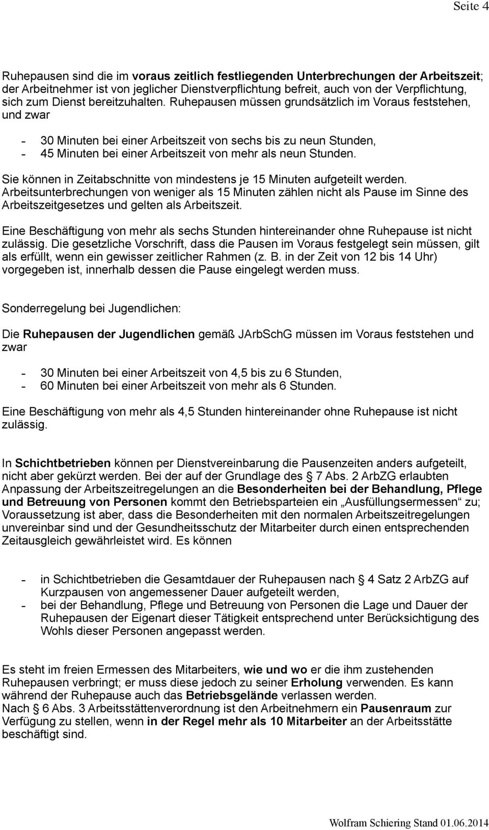 Ruhepausen müssen grundsätzlich im Voraus feststehen, und zwar - 30 Minuten bei einer Arbeitszeit von sechs bis zu neun Stunden, - 45 Minuten bei einer Arbeitszeit von mehr als neun Stunden.