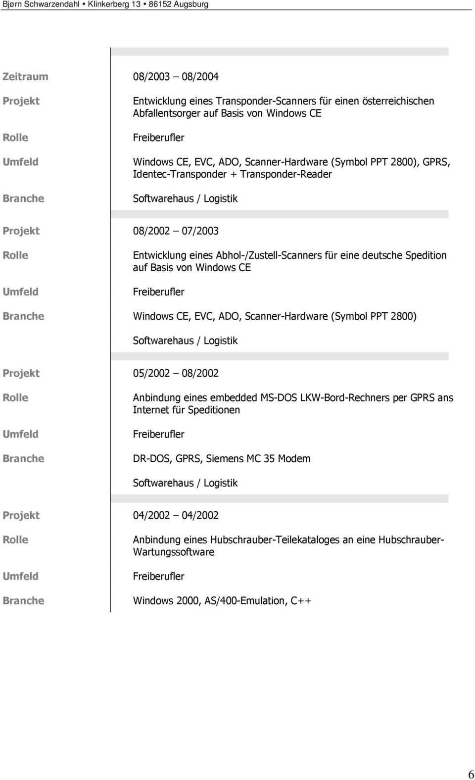 auf Basis von Windows CE Windows CE, EVC, ADO, Scanner-Hardware (Symbol PPT 2800) 05/2002 08/2002 Anbindung eines embedded MS-DOS LKW-Bord-Rechners per GPRS ans Internet