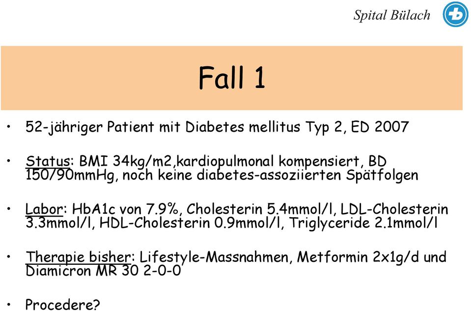 Labor: HbA1c von 7.9%, Cholesterin 5.4mmol/l, LDL-Cholesterin 3.3mmol/l, HDL-Cholesterin 0.