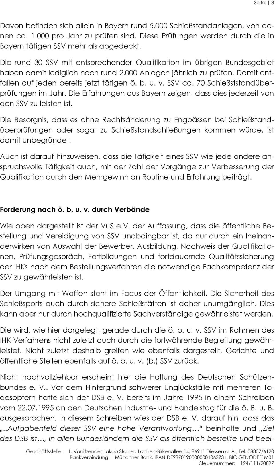 SSV ca. 70 Schießststandüberprüfungen im Jahr. Die Erfahrungen aus Bayern zeigen, dass dies jederzeit von den SSV zu leisten ist.
