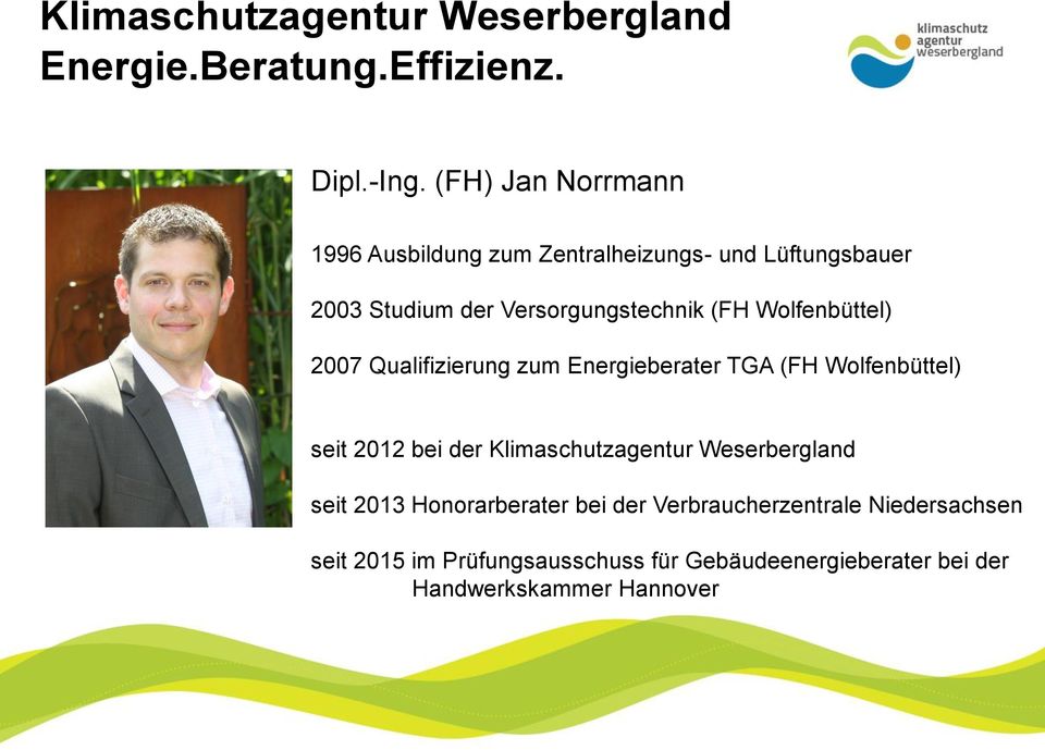 Wolfenbüttel) 2007 Qualifizierung zum Energieberater TGA (FH Wolfenbüttel) seit 2012 bei der Klimaschutzagentur