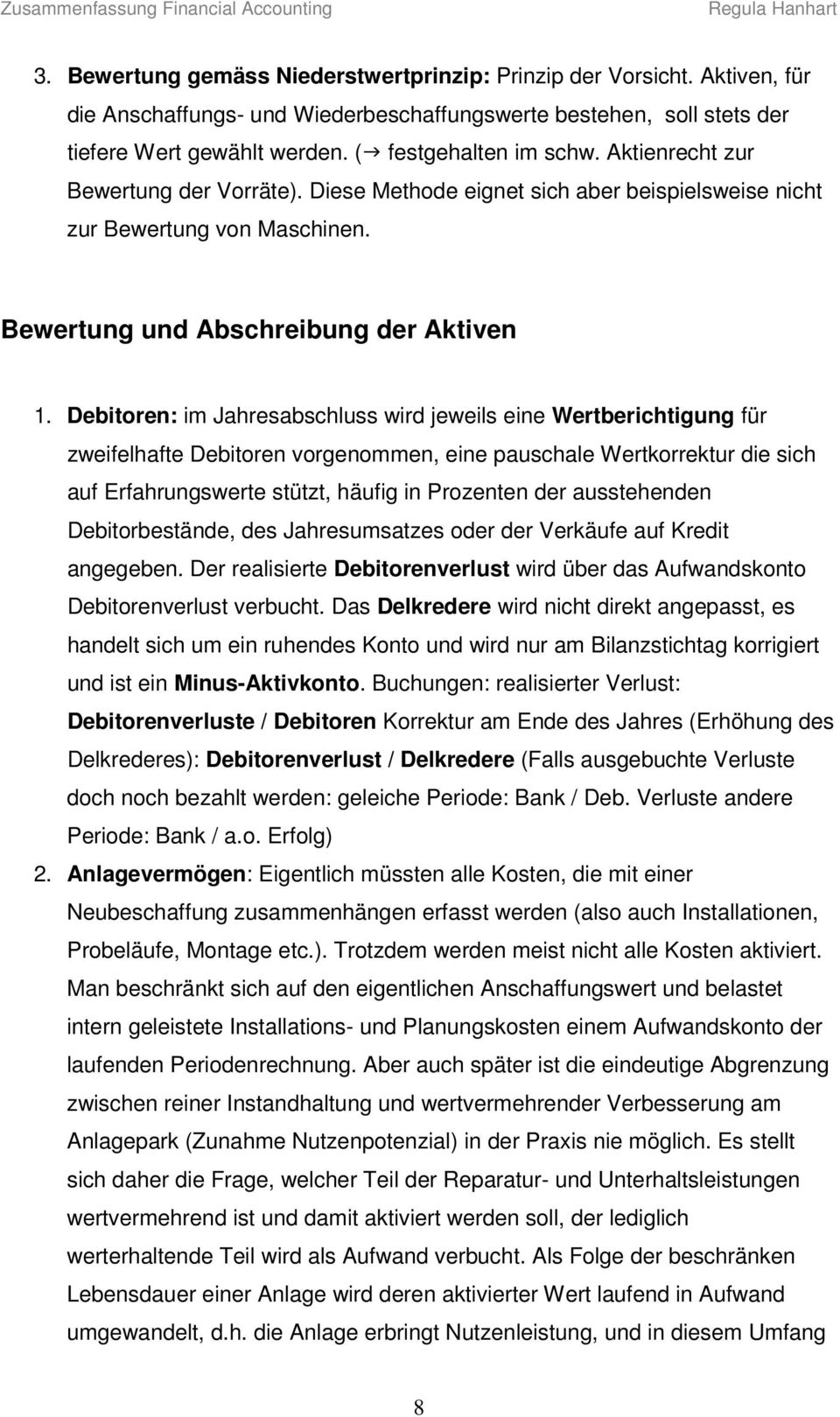 Debitoren: im Jahresabschluss wird jeweils eine Wertberichtigung für zweifelhafte Debitoren vorgenommen, eine pauschale Wertkorrektur die sich auf Erfahrungswerte stützt, häufig in Prozenten der