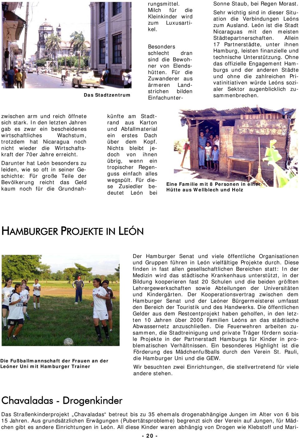 León ist die Stadt Nicaraguas mit den meisten Städtepartnerschaften. Allein 17 Partnerstädte, unter ihnen Hamburg, leisten finanzielle und technische Unterstützung.