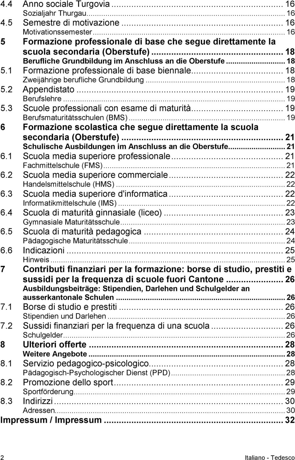 1 Formazione professionale di base biennale... 18 Zweijährige berufliche Grundbildung... 18 5.2 Appendistato... 19 Berufslehre... 19 5.3 Scuole professionali con esame di maturità.