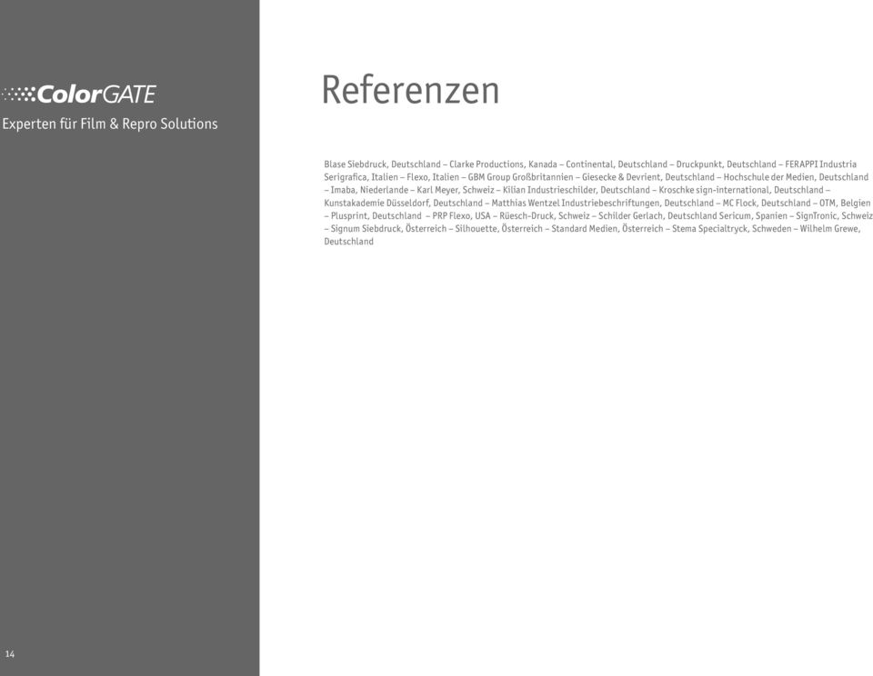 sign-international, Deutschland Kunstakademie Düsseldorf, Deutschland Matthias Wentzel Industriebeschriftungen, Deutschland MC Flock, Deutschland OTM, Belgien Plusprint, Deutschland PRP Flexo, USA