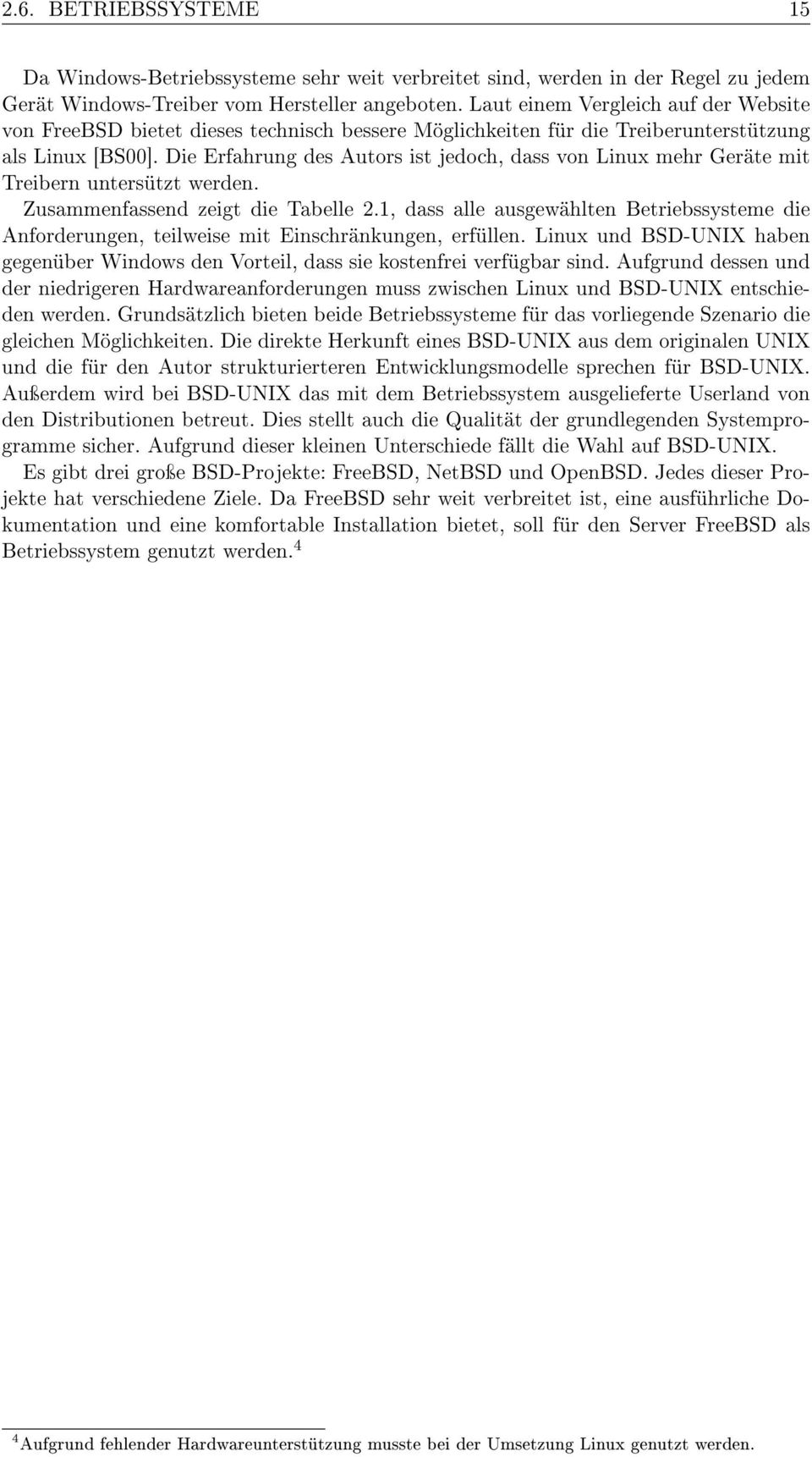 Die Erfahrung des Autors ist jedoch, dass von Linux mehr Geräte mit Treibern untersützt werden. Zusammenfassend zeigt die Tabelle 2.