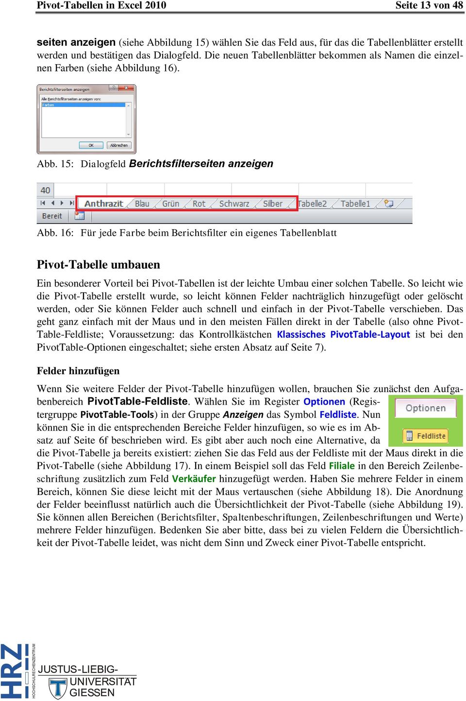 16: Für jede Farbe beim Berichtsfilter ein eigenes Tabellenblatt Pivot-Tabelle umbauen Ein besonderer Vorteil bei Pivot-Tabellen ist der leichte Umbau einer solchen Tabelle.