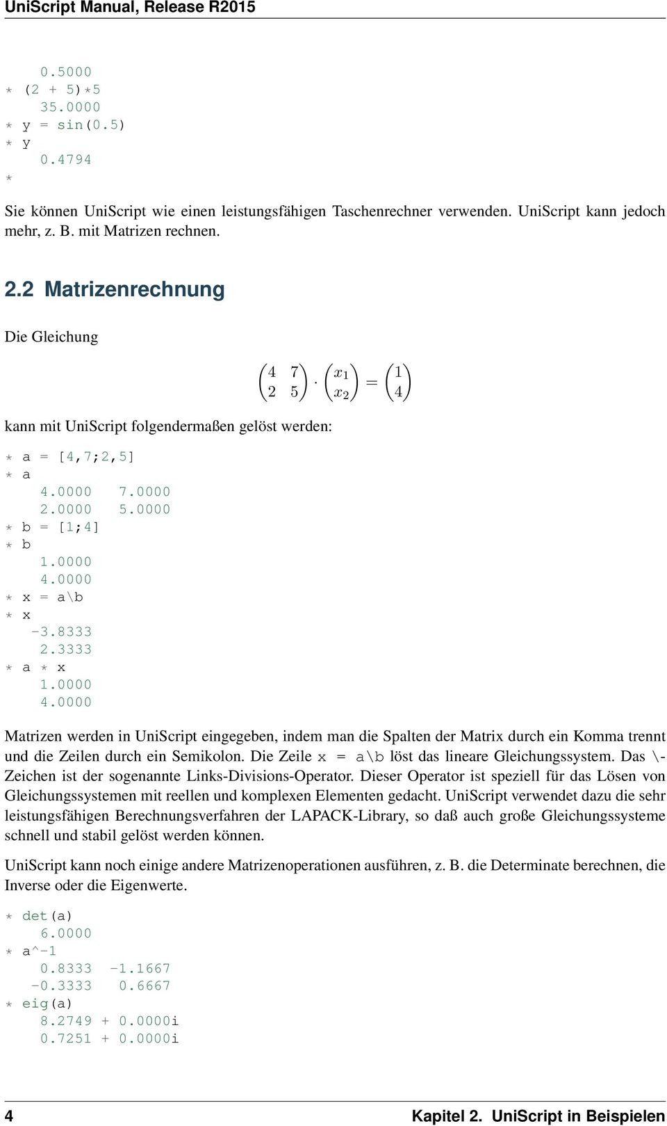 0000 * x = a\b * x -3.8333 2.3333 * a * x 1.0000 4.0000 Matrizen werden in UniScript eingegeben, indem man die Spalten der Matrix durch ein Komma trennt und die Zeilen durch ein Semikolon.