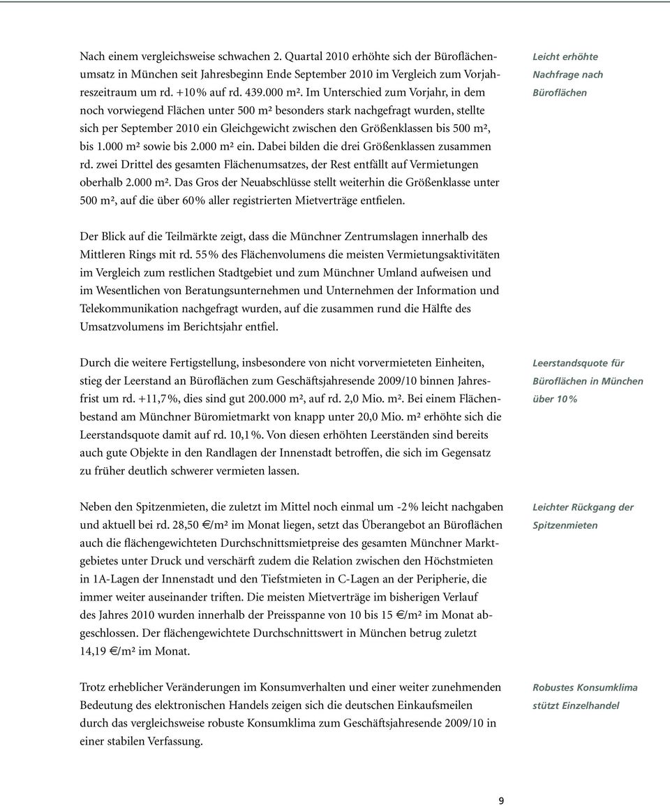 Im Unterschied zum Vorjahr, in dem noch vorwiegend Flächen unter 500 m² besonders stark nachgefragt wurden, stellte sich per September 2010 ein Gleichgewicht zwischen den Größenklassen bis 500 m²,
