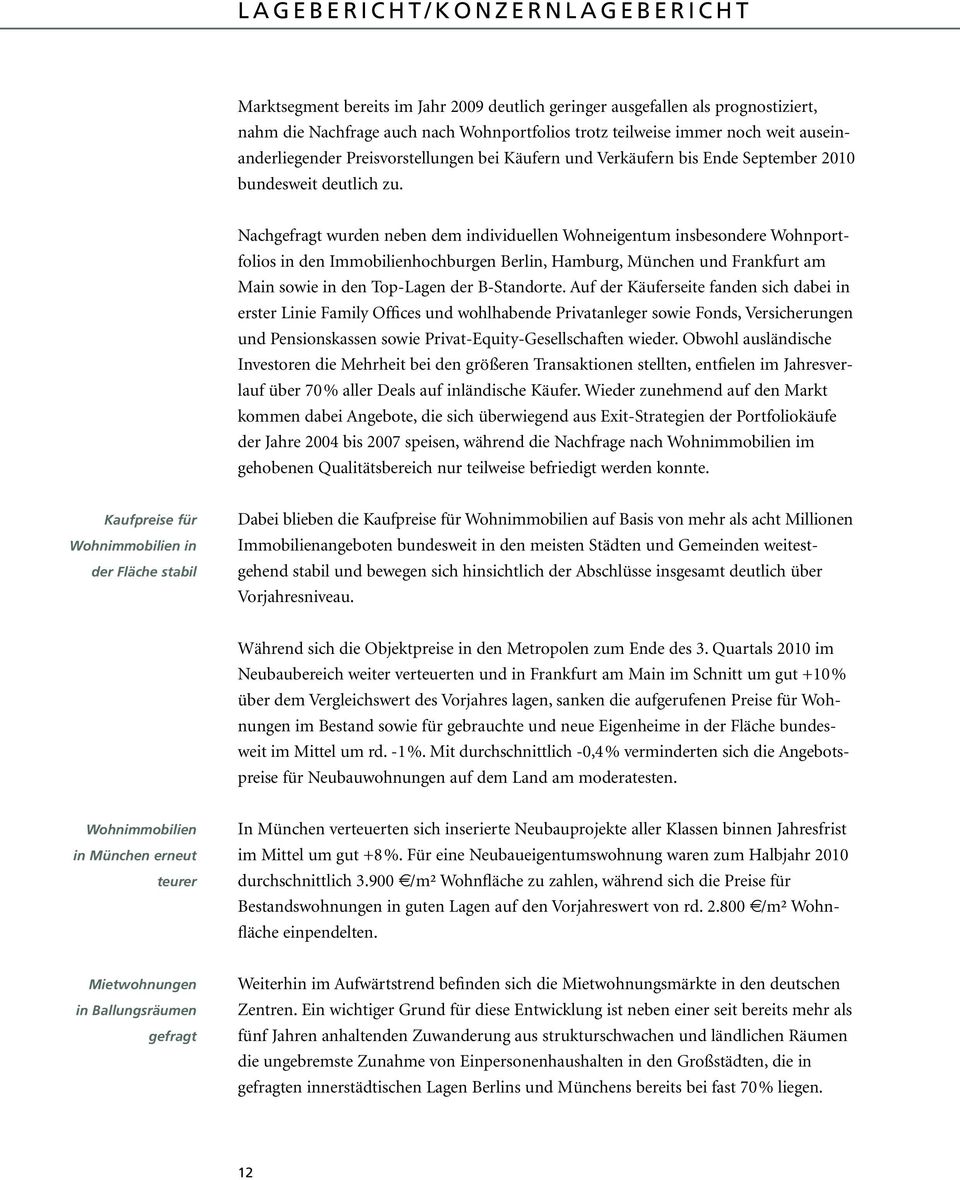 Nachgefragt wurden neben dem individuellen Wohneigentum insbesondere Wohnportfolios in den Immobilienhochburgen Berlin, Hamburg, München und Frankfurt am Main sowie in den Top-Lagen der B-Standorte.