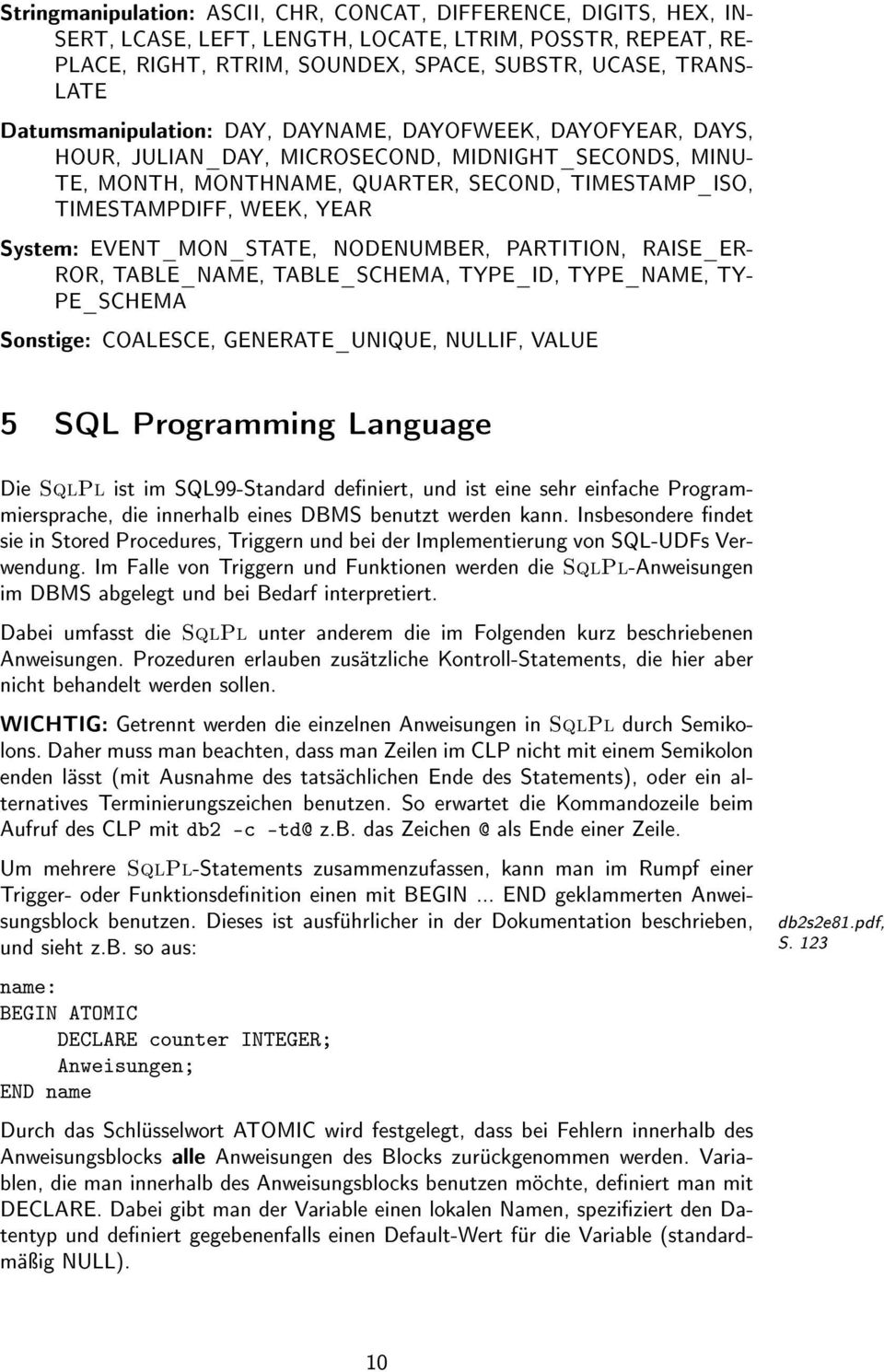 System: EVENT_MON_STATE, NODENUMBER, PARTITION, RAISE_ER- ROR, TABLE_NAME, TABLE_SCHEMA, TYPE_ID, TYPE_NAME, TY- PE_SCHEMA Sonstige: COALESCE, GENERATE_UNIQUE, NULLIF, VALUE 5 SQL Programming