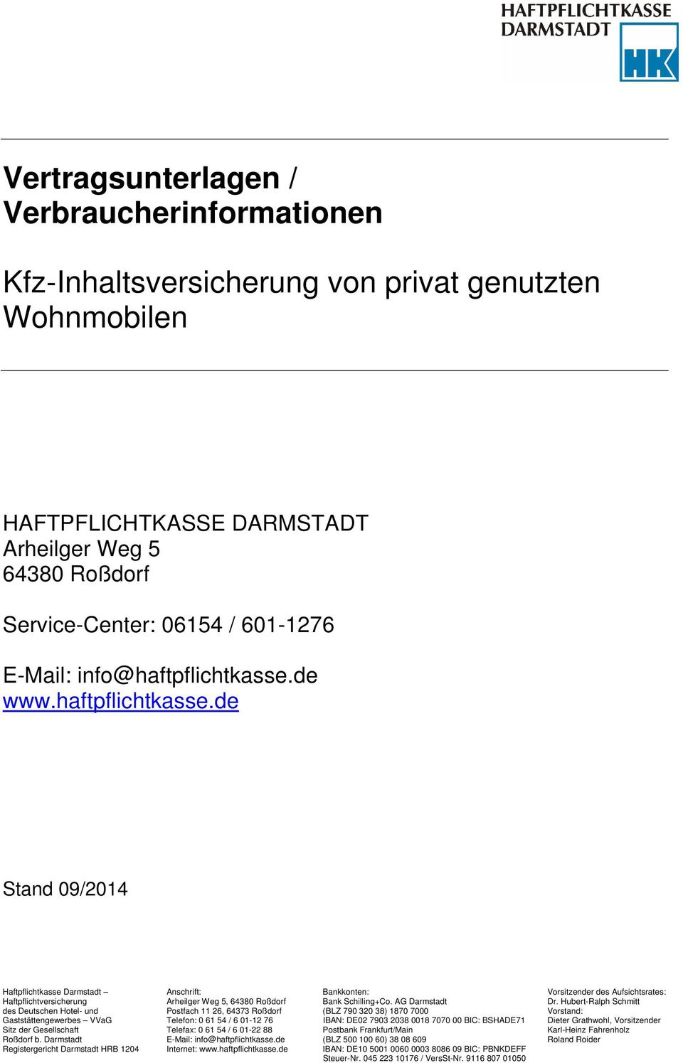 de www.haftpflichtkasse.de Stand 09/2014 Haftpflichtkasse Darmstadt Anschrift: Bankkonten: Vorsitzender des Aufsichtsrates: Haftpflichtversicherung Arheilger Weg 5, 64380 Roßdorf Bank Schilling+Co.