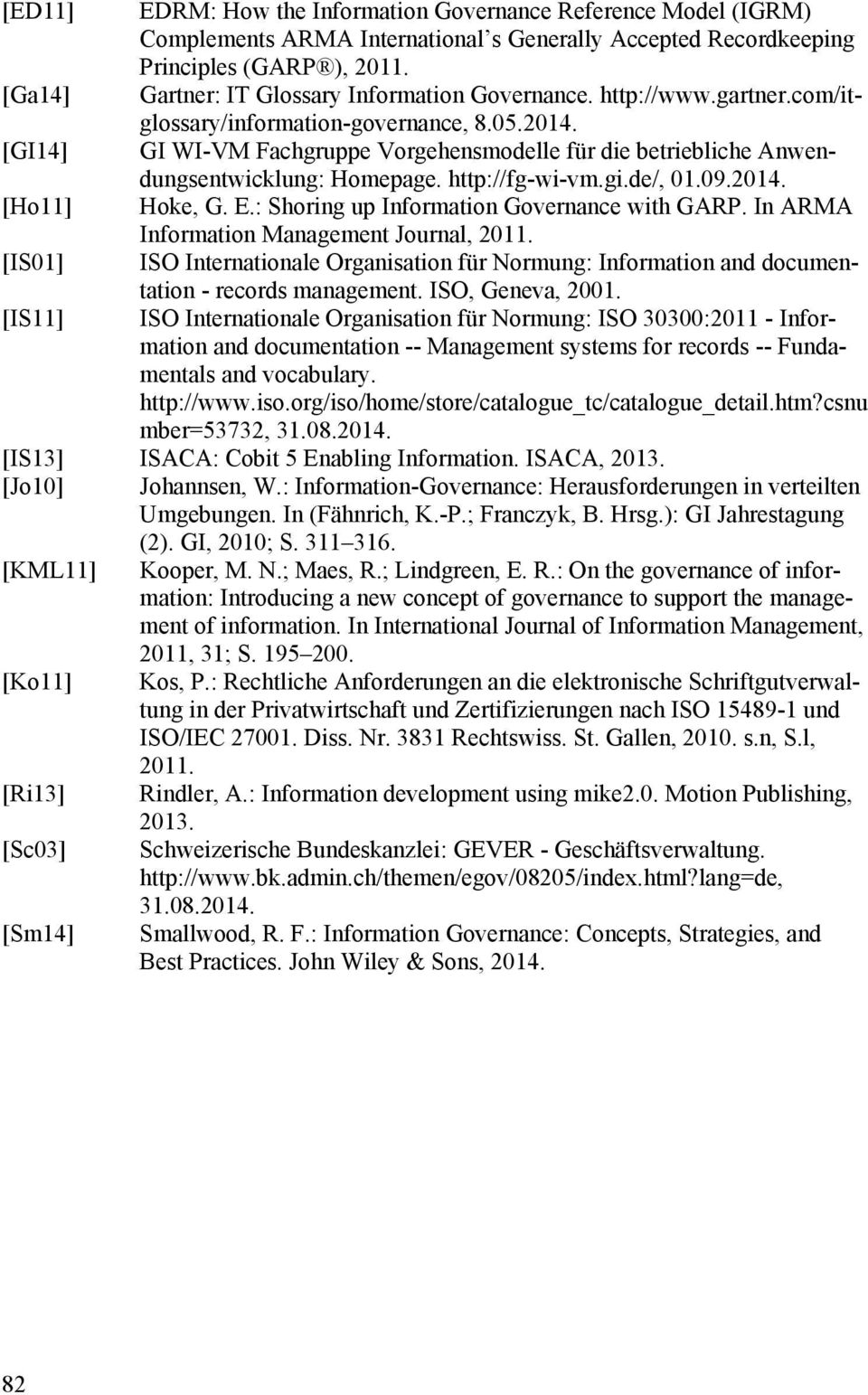 [GI14] GI WI-VMFachgruppe Vorgehensmodelle fürdie betriebliche Anwendungsentwicklung: Homepage. http://fg-wi-vm.gi.de/, 01.09.2014. [Ho11] Hoke, G. E.: Shoring up Information Governance with GARP.