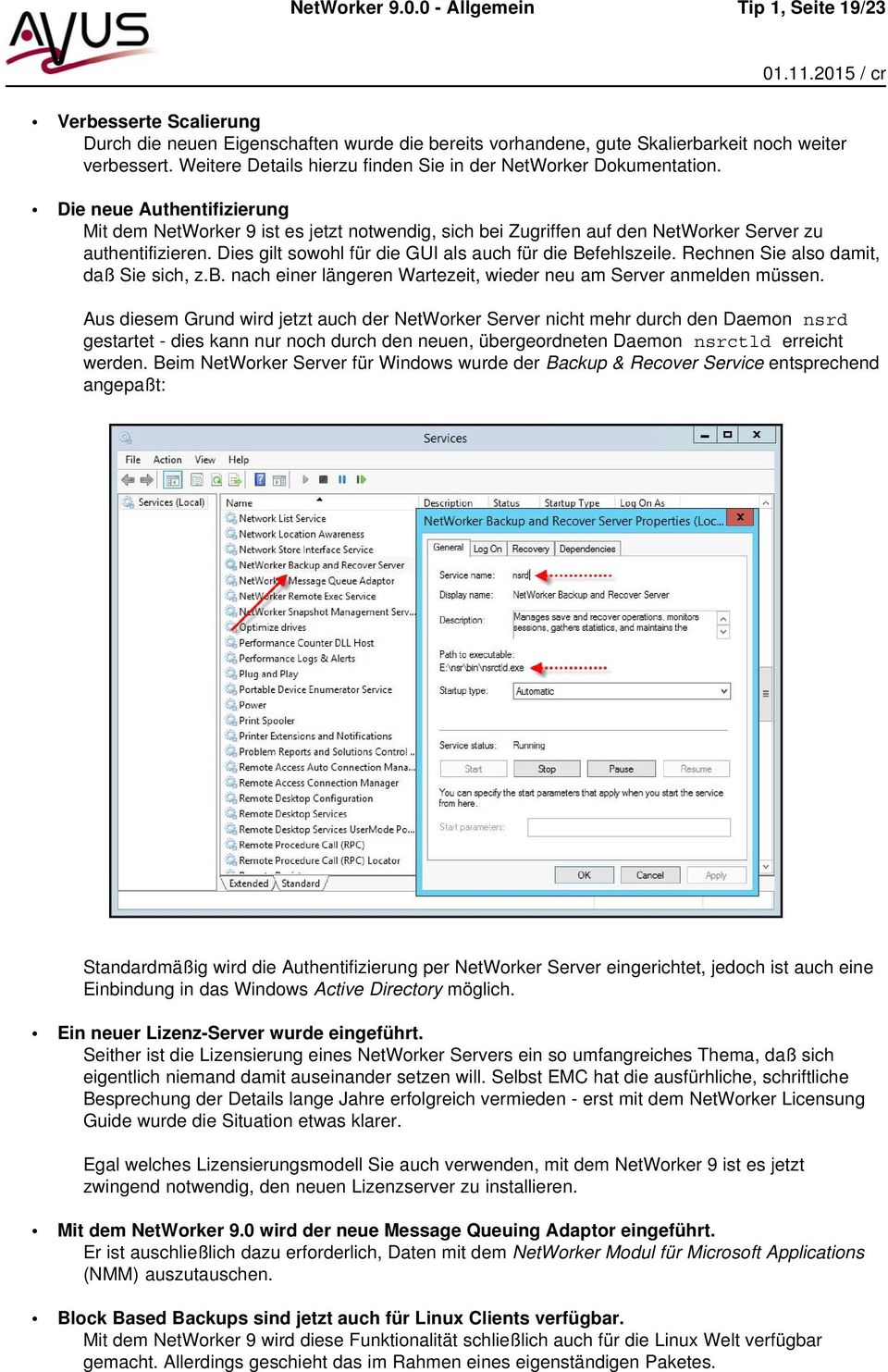 Die neue Authentifizierung Mit dem NetWorker 9 ist es jetzt notwendig, sich bei Zugriffen auf den NetWorker Server zu authentifizieren. Dies gilt sowohl für die GUI als auch für die Befehlszeile.
