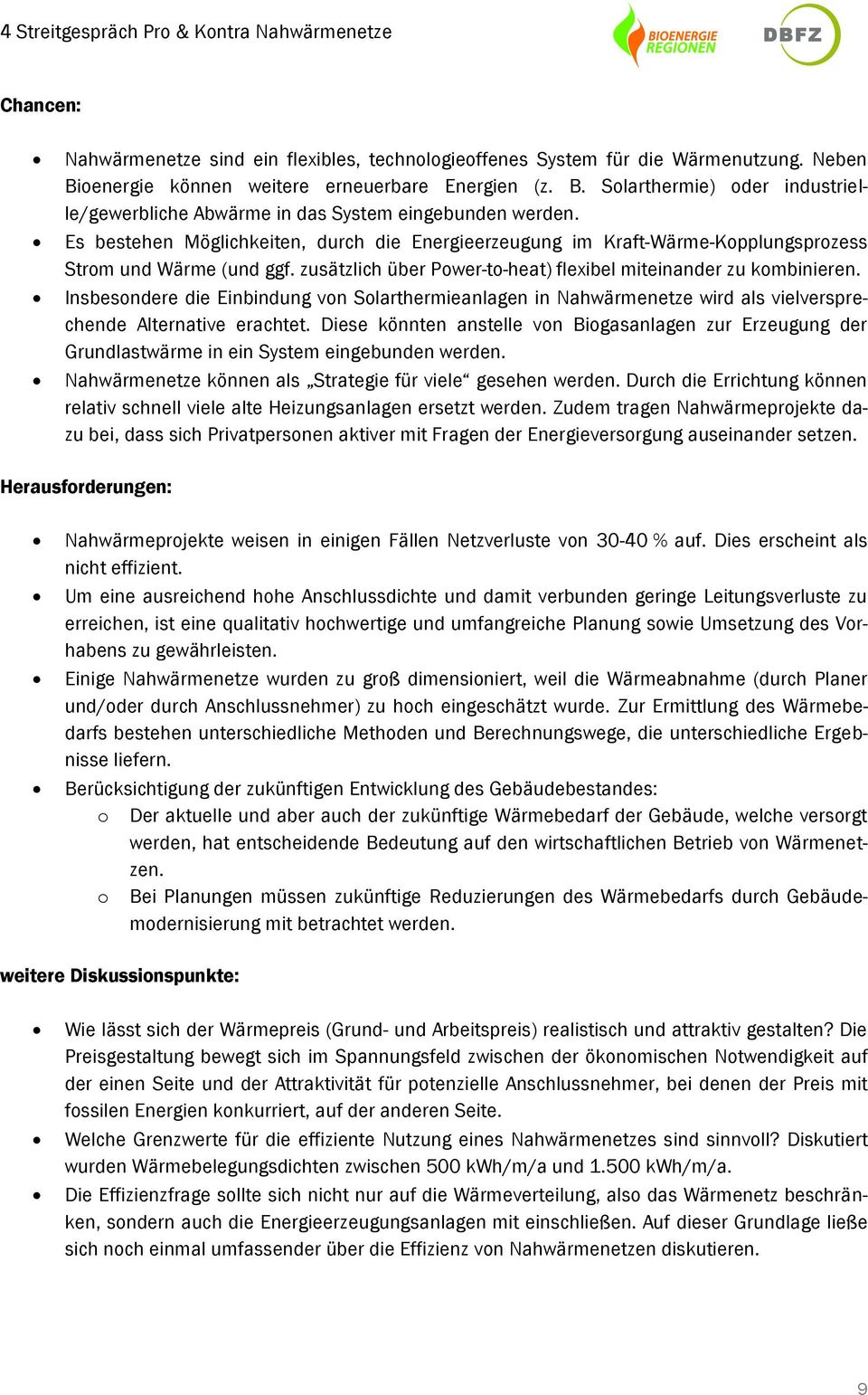 Es bestehen Möglichkeiten, durch die Energieerzeugung im Kraft-Wärme-Kopplungsprozess Strom und Wärme (und ggf. zusätzlich über Power-to-heat) flexibel miteinander zu kombinieren.