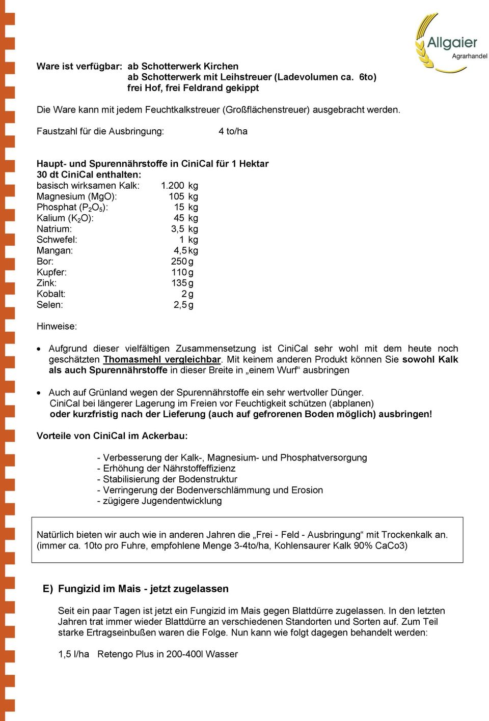 Faustzahl für die Ausbringung: 4 to/ha Haupt- und Spurennährstoffe in CiniCal für 1 Hektar 30 dt CiniCal enthalten: basisch wirksamen Kalk: 1.