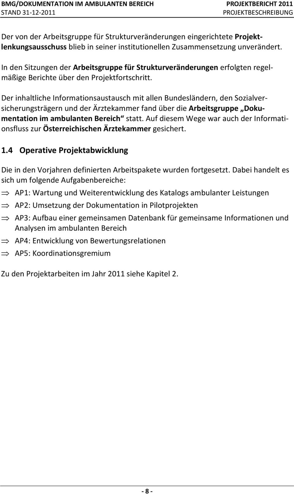 Der inhaltliche Informationsaustausch mit allen Bundesländern, den Sozialversicherungsträgern und der Ärztekammer fand über die Arbeitsgruppe Dokumentation im ambulanten Bereich statt.