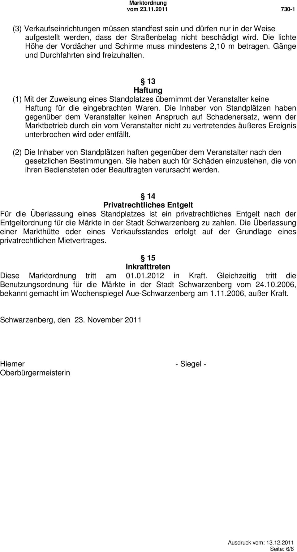 13 Haftung (1) Mit der Zuweisung eines Standplatzes übernimmt der Veranstalter keine Haftung für die eingebrachten Waren.