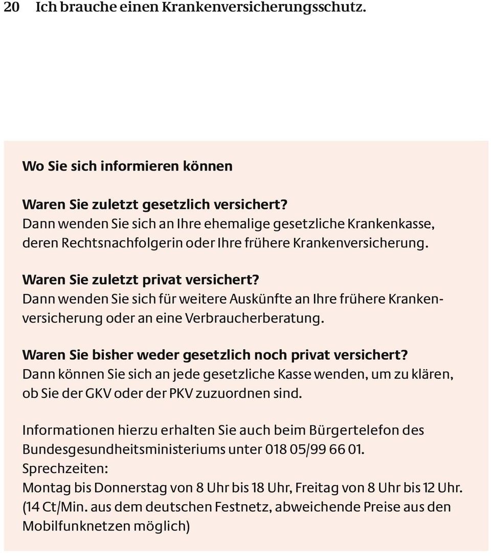 Dann wenden Sie sich für weitere Auskünfte an Ihre frühere Krankenversicherung oder an eine Verbraucherberatung. Waren Sie bisher weder gesetzlich noch privat versichert?