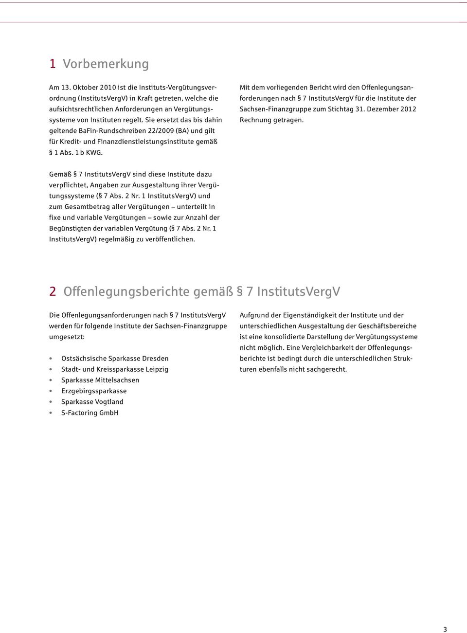 Mit dem vorliegenden Bericht wird den Offenlegungs anforderungen nach 7 InstitutsVergV für die Institute der Sachsen-Finanzgruppe zum Stichtag 31. Dezember 2012 Rechnung getragen.