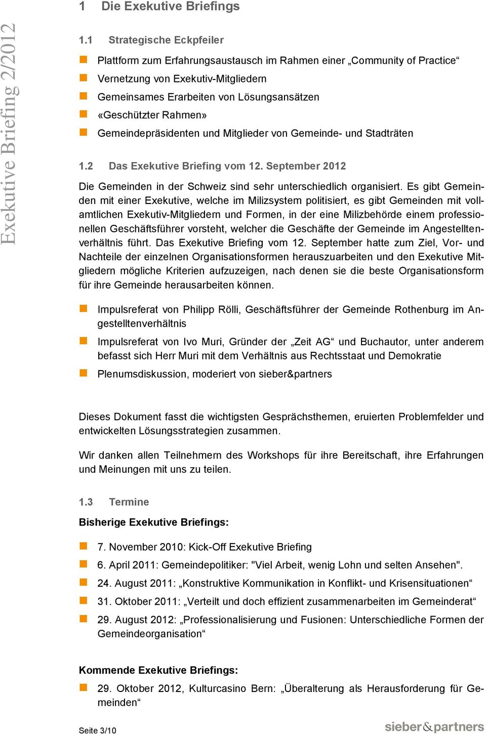 Gemeindepräsidenten und Mitglieder von Gemeinde- und Stadträten 1.2 Das Exekutive Briefing vom 12. September 2012 Die Gemeinden in der Schweiz sind sehr unterschiedlich organisiert.