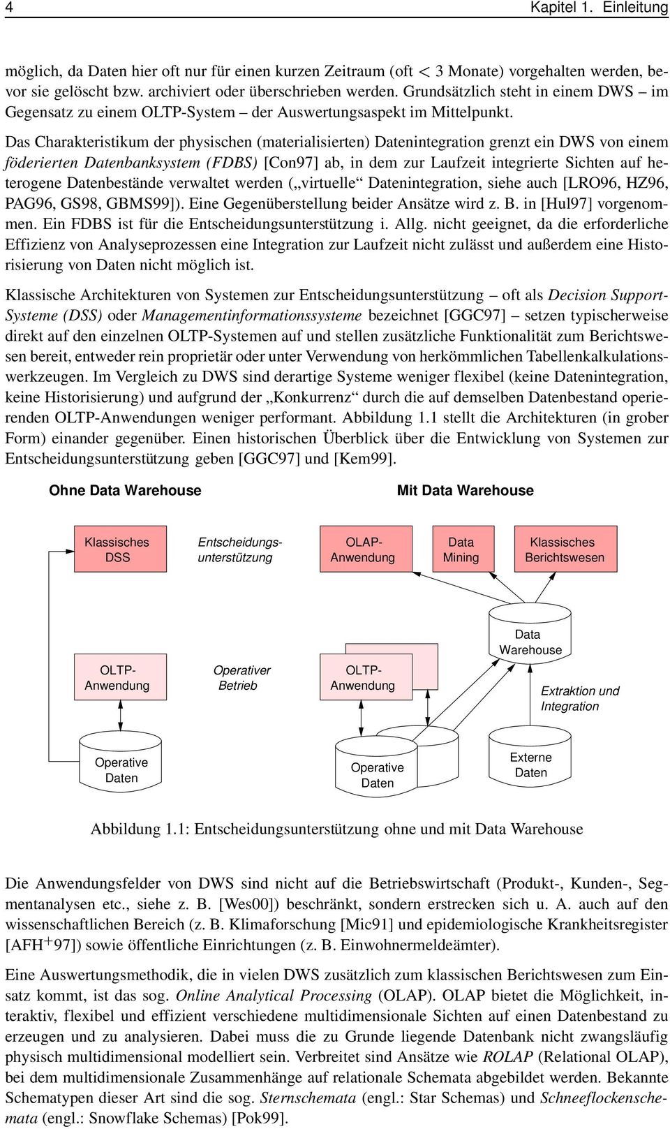 Das Charakteristikum der physischen (materialisierten) Datenintegration grenzt ein DWS von einem föderierten Datenbanksystem (FDBS) [Con97] ab, in dem zur Laufzeit integrierte Sichten auf heterogene